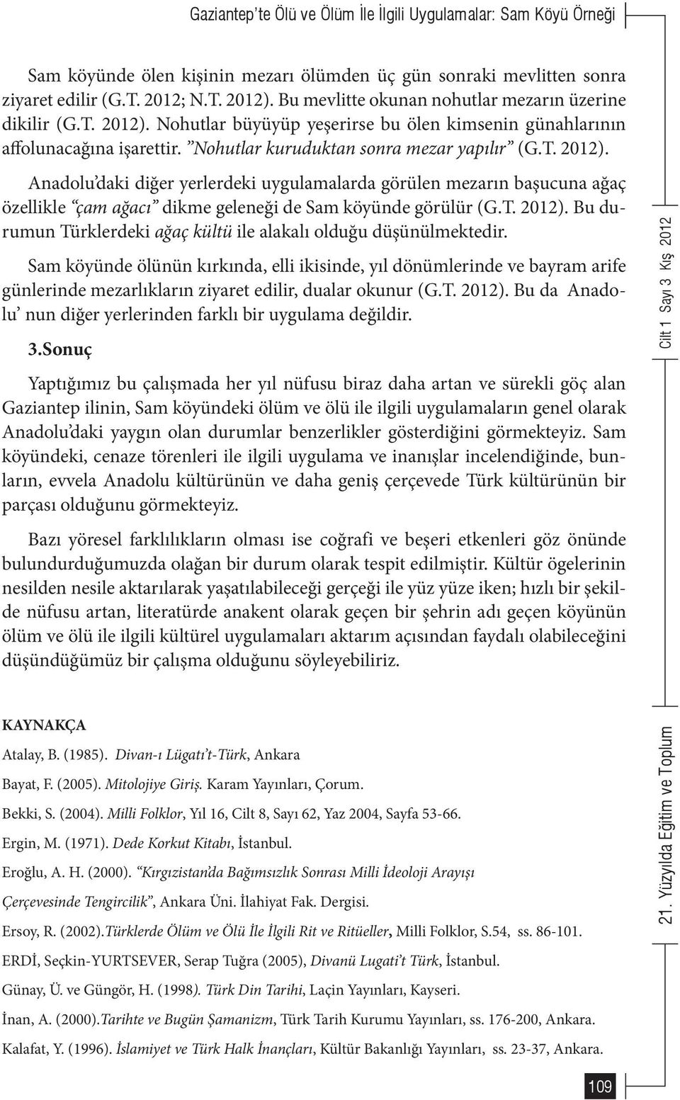 T. 2012). Bu durumun Türklerdeki ağaç kültü ile alakalı olduğu düşünülmektedir.