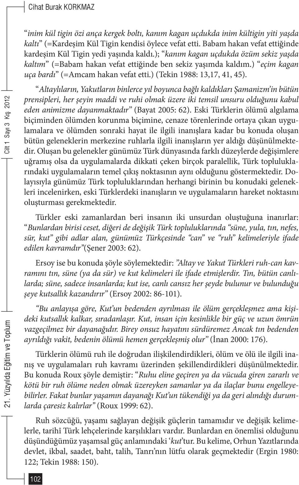 ) eçim kagan uça bardı (=Amcam hakan vefat etti.) (Tekin 1988: 13,17, 41, 45).