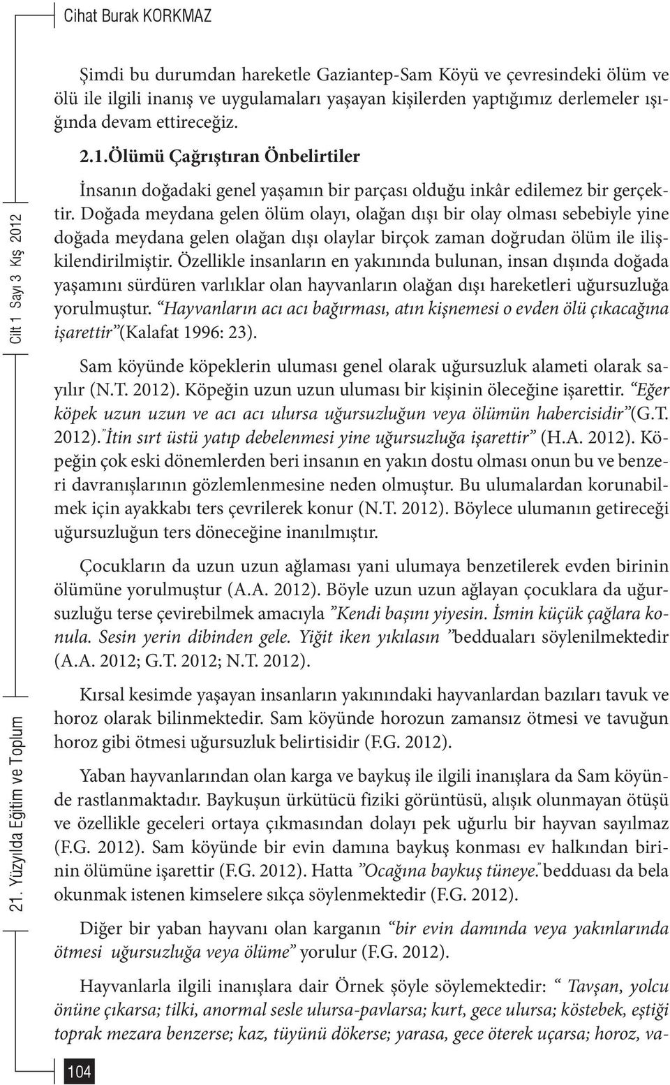 Doğada meydana gelen ölüm olayı, olağan dışı bir olay olması sebebiyle yine doğada meydana gelen olağan dışı olaylar birçok zaman doğrudan ölüm ile ilişkilendirilmiştir.