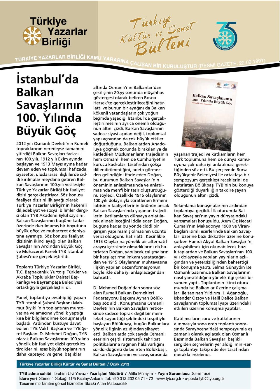 1912 yılı Ekim ayında başlayan ve 1913 Mayıs ayına kadar devam eden ve toplumsal hafızada, siyasette, uluslararası ilişkilerde ciddi kırılmalar meydana getiren Balkan Savaşlarının 100.