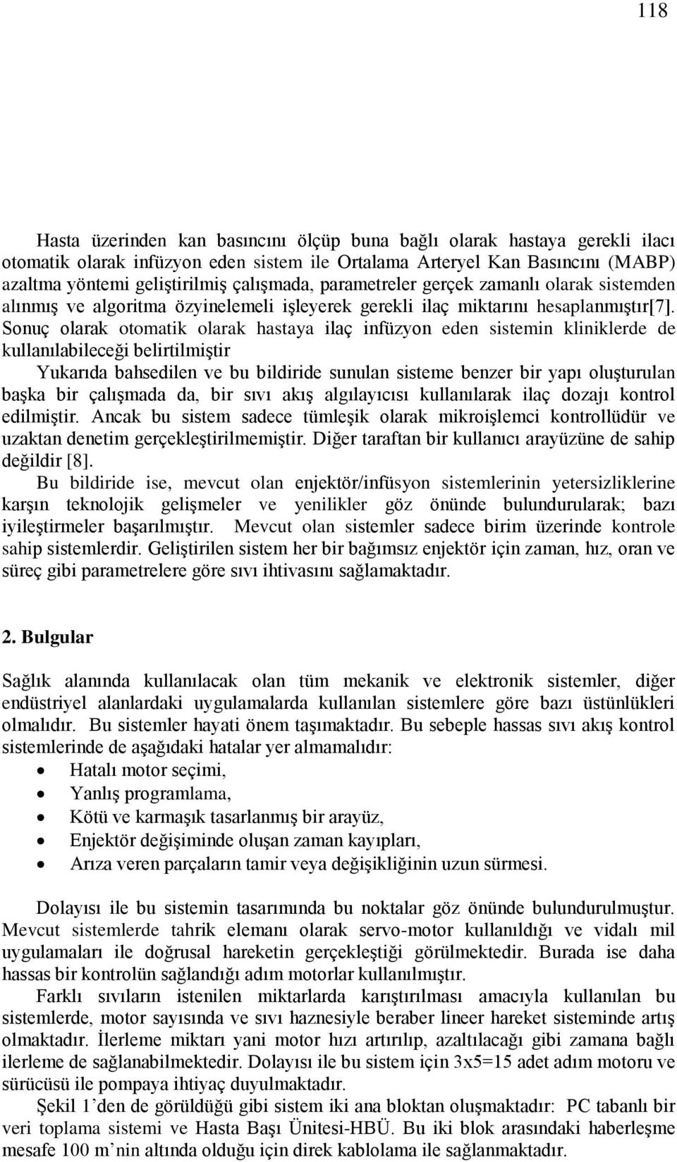 Sonuç olarak otomatik olarak hastaya ilaç infüzyon eden sistemin kliniklerde de kullanılabileceği belirtilmiştir Yukarıda bahsedilen ve bu bildiride sunulan sisteme benzer bir yapı oluşturulan başka