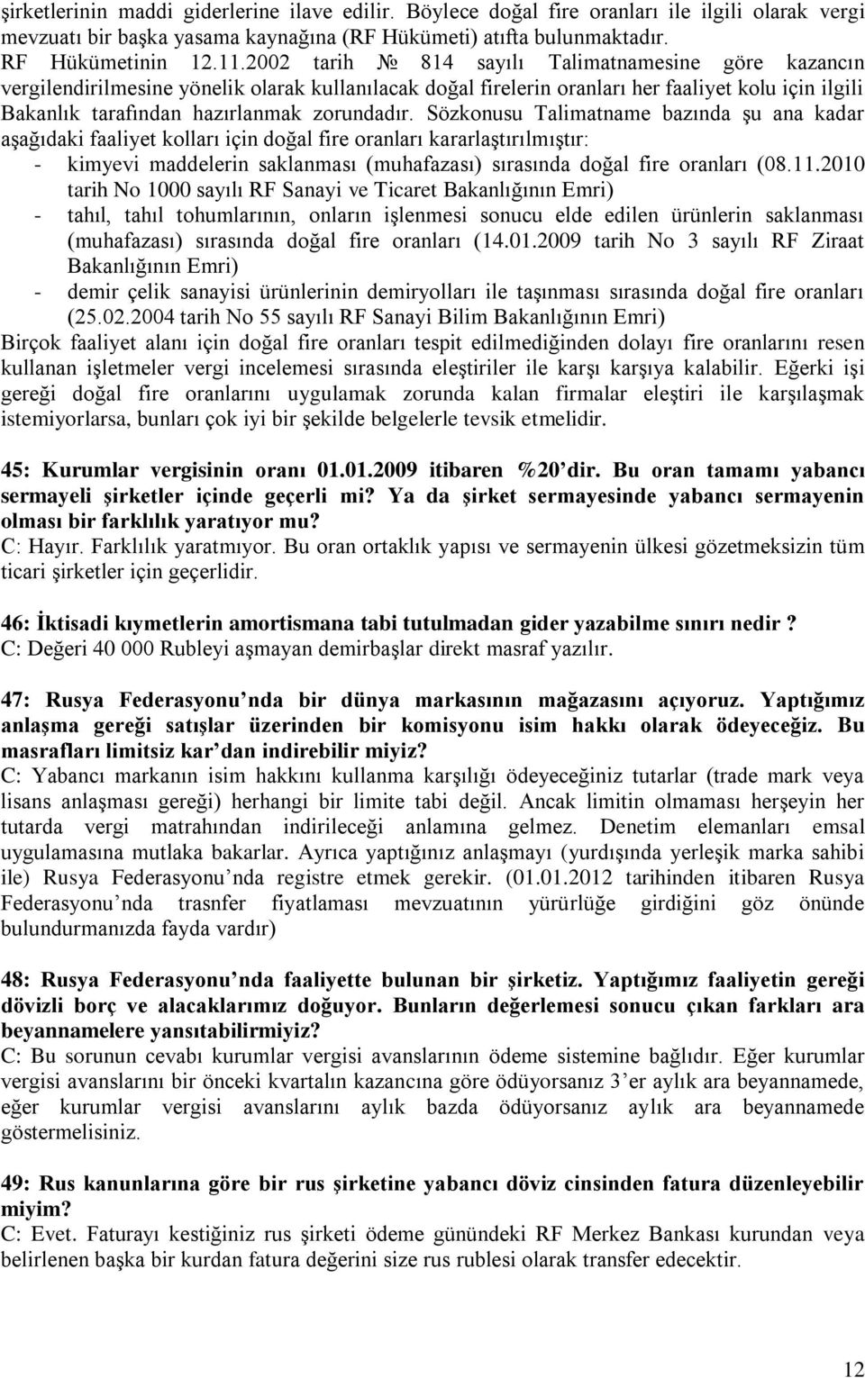 Sözkonusu Talimatname bazında şu ana kadar aşağıdaki faaliyet kolları için doğal fire oranları kararlaştırılmıştır: - kimyevi maddelerin saklanması (muhafazası) sırasında doğal fire oranları (08.11.