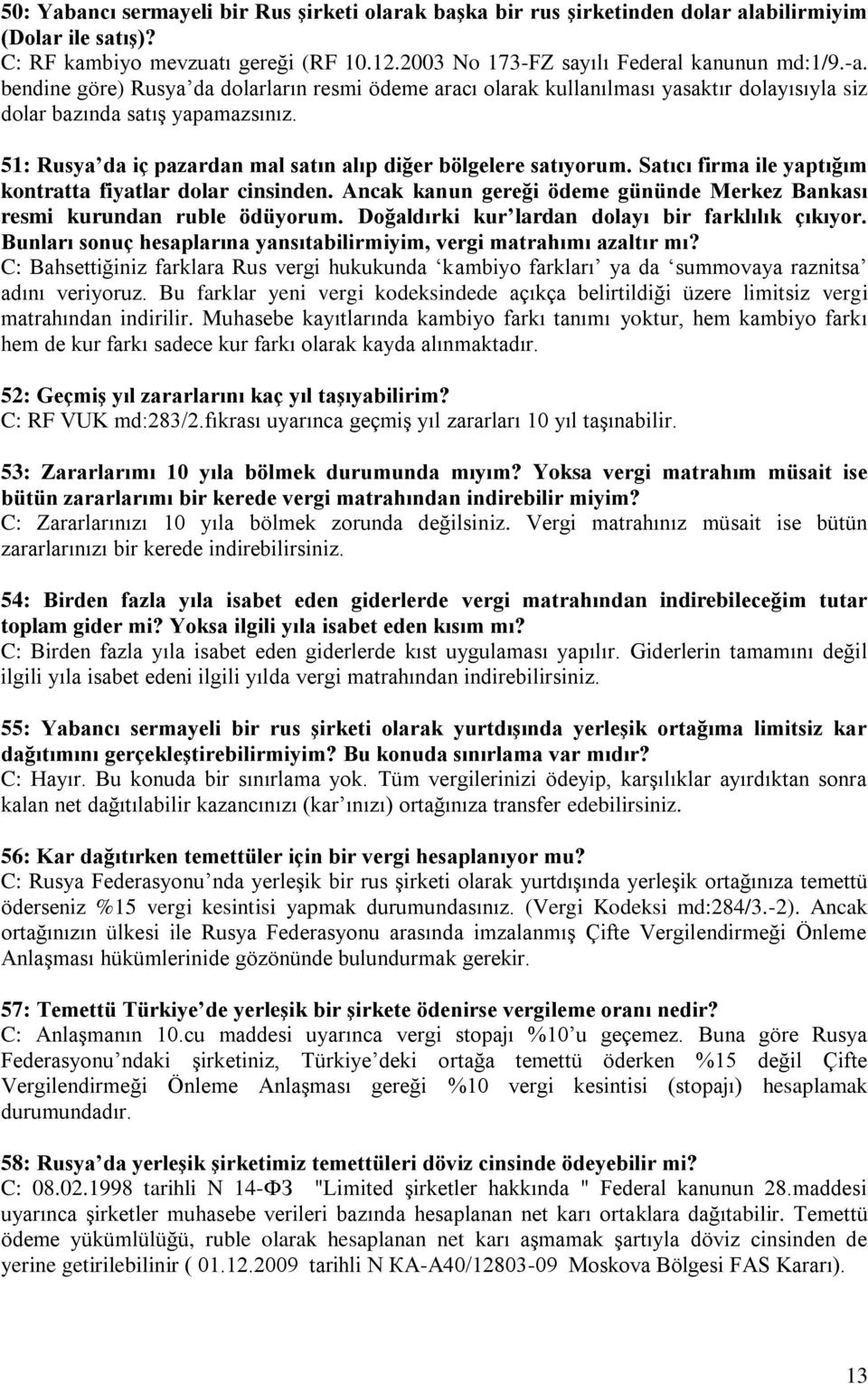 Satıcı firma ile yaptığım kontratta fiyatlar dolar cinsinden. Ancak kanun gereği ödeme gününde Merkez Bankası resmi kurundan ruble ödüyorum. Doğaldırki kur lardan dolayı bir farklılık çıkıyor.