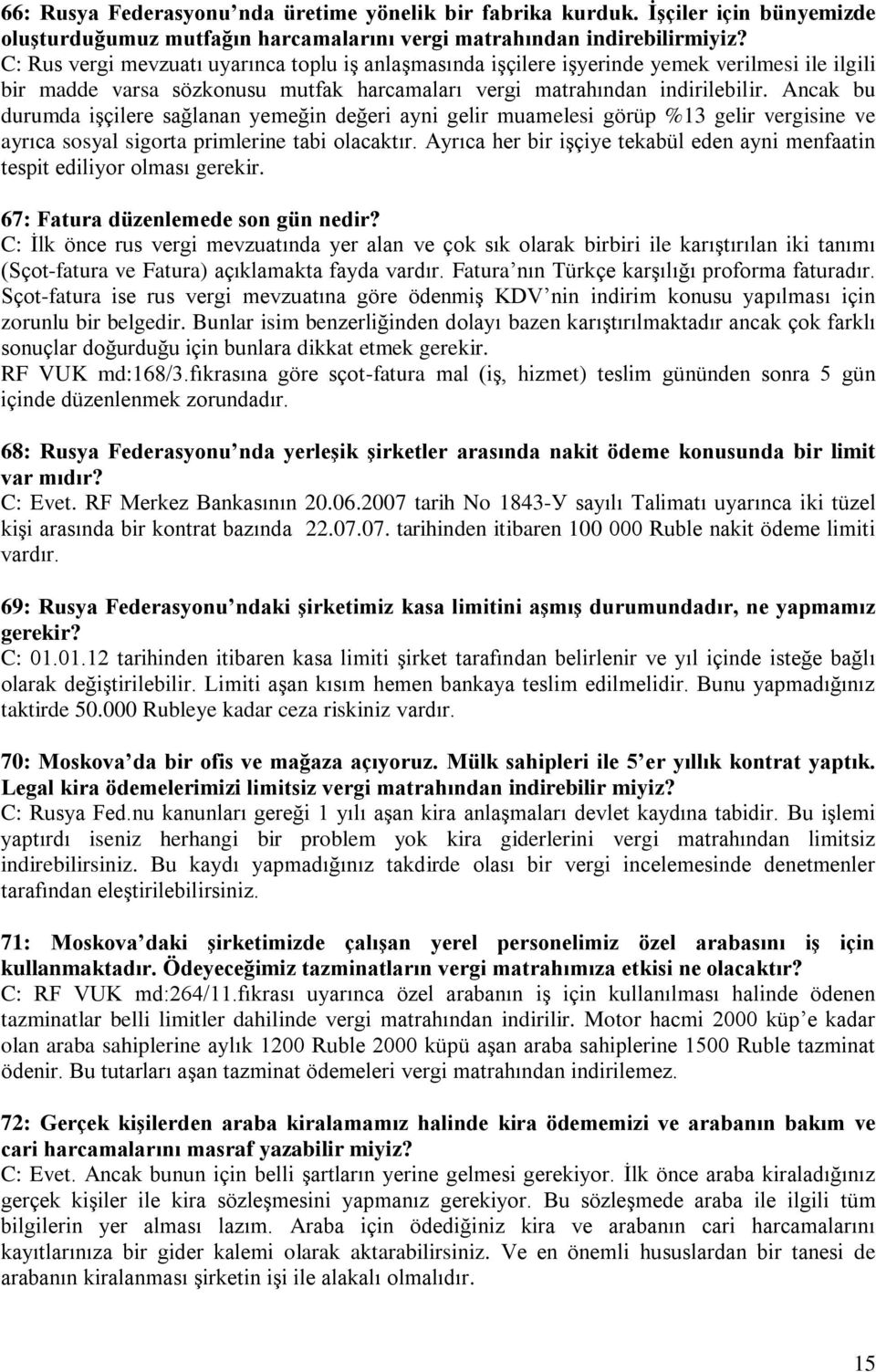 Ancak bu durumda işçilere sağlanan yemeğin değeri ayni gelir muamelesi görüp %13 gelir vergisine ve ayrıca sosyal sigorta primlerine tabi olacaktır.