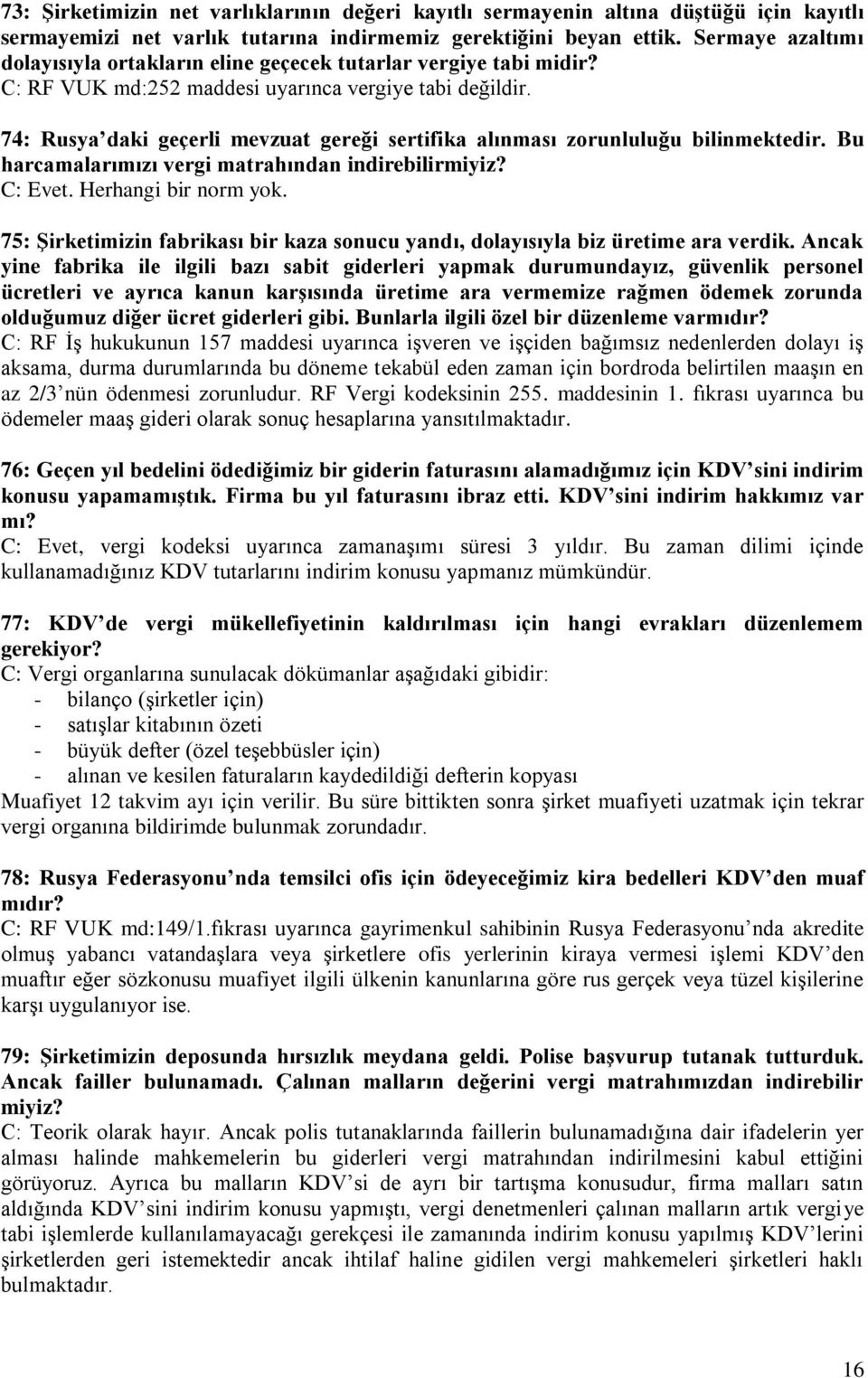 74: Rusya daki geçerli mevzuat gereği sertifika alınması zorunluluğu bilinmektedir. Bu harcamalarımızı vergi matrahından indirebilirmiyiz? C: Evet. Herhangi bir norm yok.