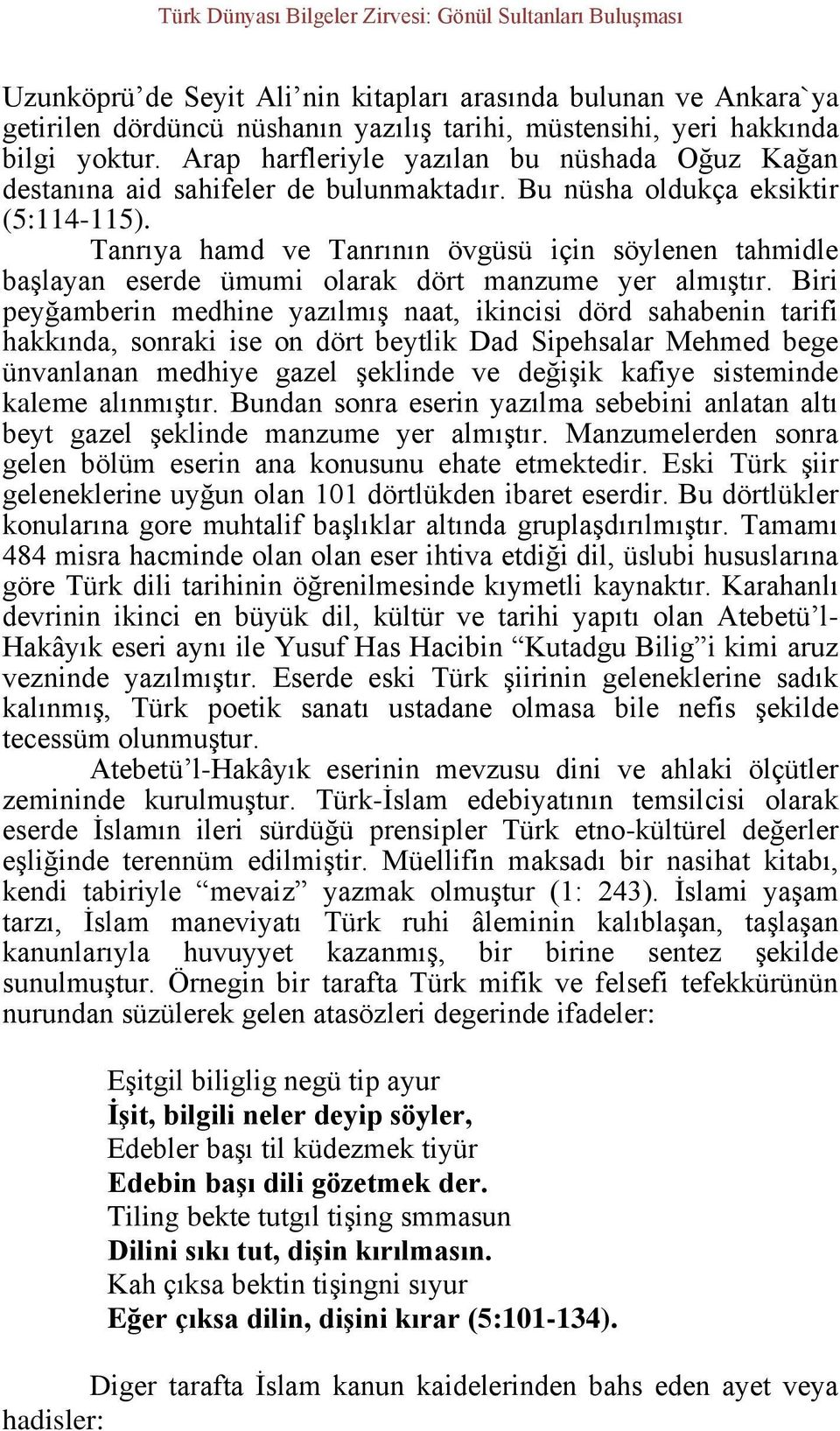 Tanrıya hamd ve Tanrının övgüsü için söylenen tahmidle başlayan eserde ümumi olarak dört manzume yer almıştır.