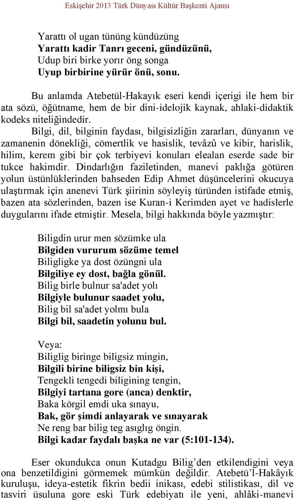 Bilgi, dil, bilginin faydası, bilgisizliğin zararları, dünyanın ve zamanenin dönekliği, cömertlik ve hasislik, tevâzû ve kibir, harislik, hilim, kerem gibi bir çok terbiyevi konuları elealan eserde