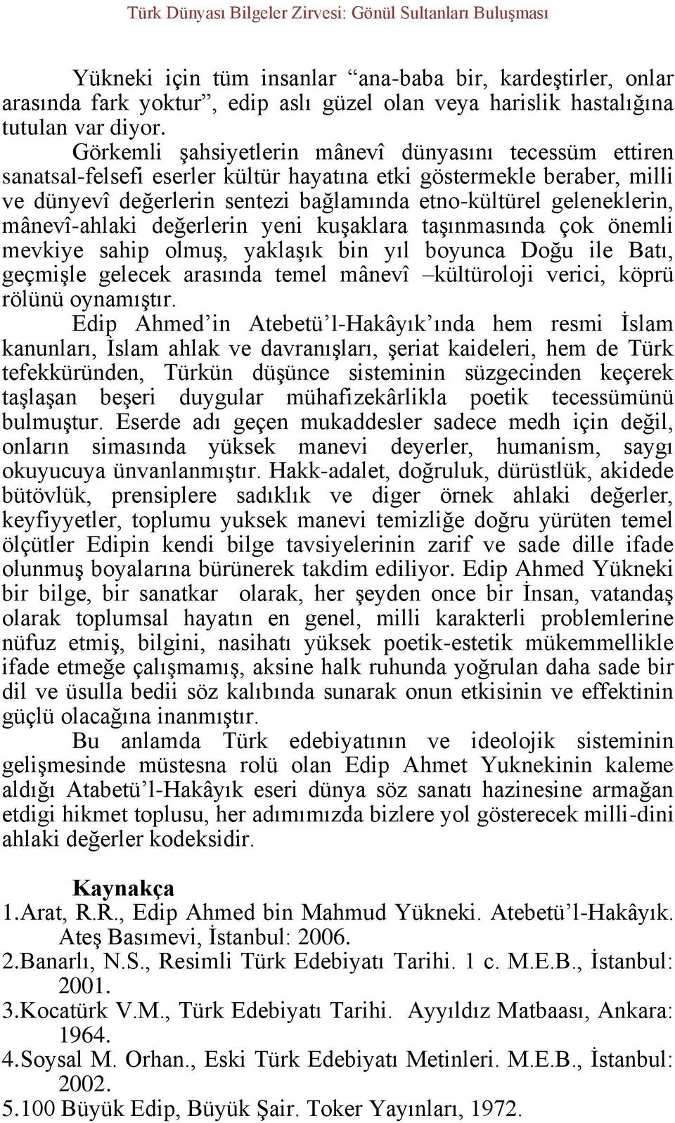 mânevî-ahlaki değerlerin yeni kuşaklara taşınmasında çok önemli mevkiye sahip olmuş, yaklaşık bin yıl boyunca Doğu ile Batı, geçmişle gelecek arasında temel mânevî kültüroloji verici, köprü rölünü