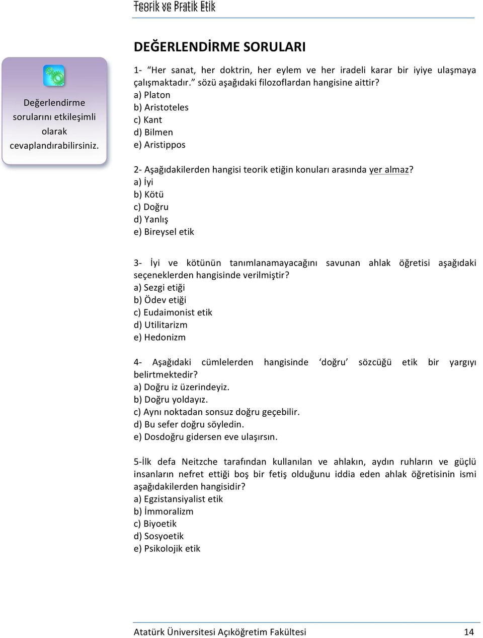 a) İyi b) Kötü c) Doğru d) Yanlış e) Bireysel etik 3- İyi ve kötünün tanımlanamayacağını savunan ahlak öğretisi aşağıdaki seçeneklerden hangisinde verilmiştir?