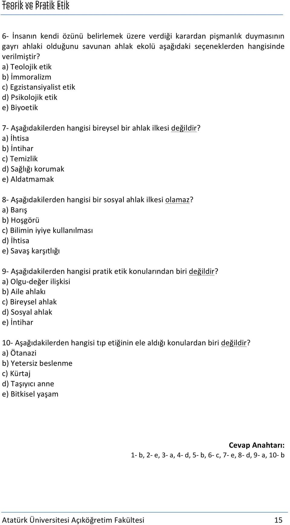 a) İhtisa b) İntihar c) Temizlik d) Sağlığı korumak e) Aldatmamak 8- Aşağıdakilerden hangisi bir sosyal ahlak ilkesi olamaz?