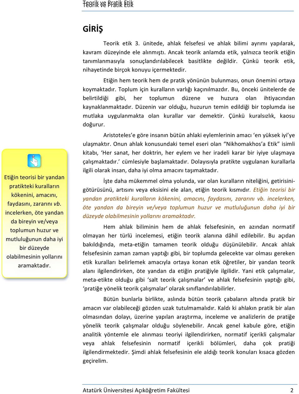 ünitede, ahlak felsefesi ve ahlak bilimi ayrımı yapılarak, kavram düzeyinde ele alınmıştı. Ancak teorik anlamda etik, yalnızca teorik etiğin tanımlanmasıyla sonuçlandırılabilecek basitlikte değildir.