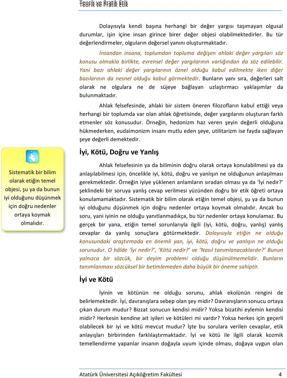 İnsandan insana, toplumdan topluma değişen ahlaki değer yargıları söz konusu olmakla birlikte, evrensel değer yargılarının varlığından da söz edilebilir.