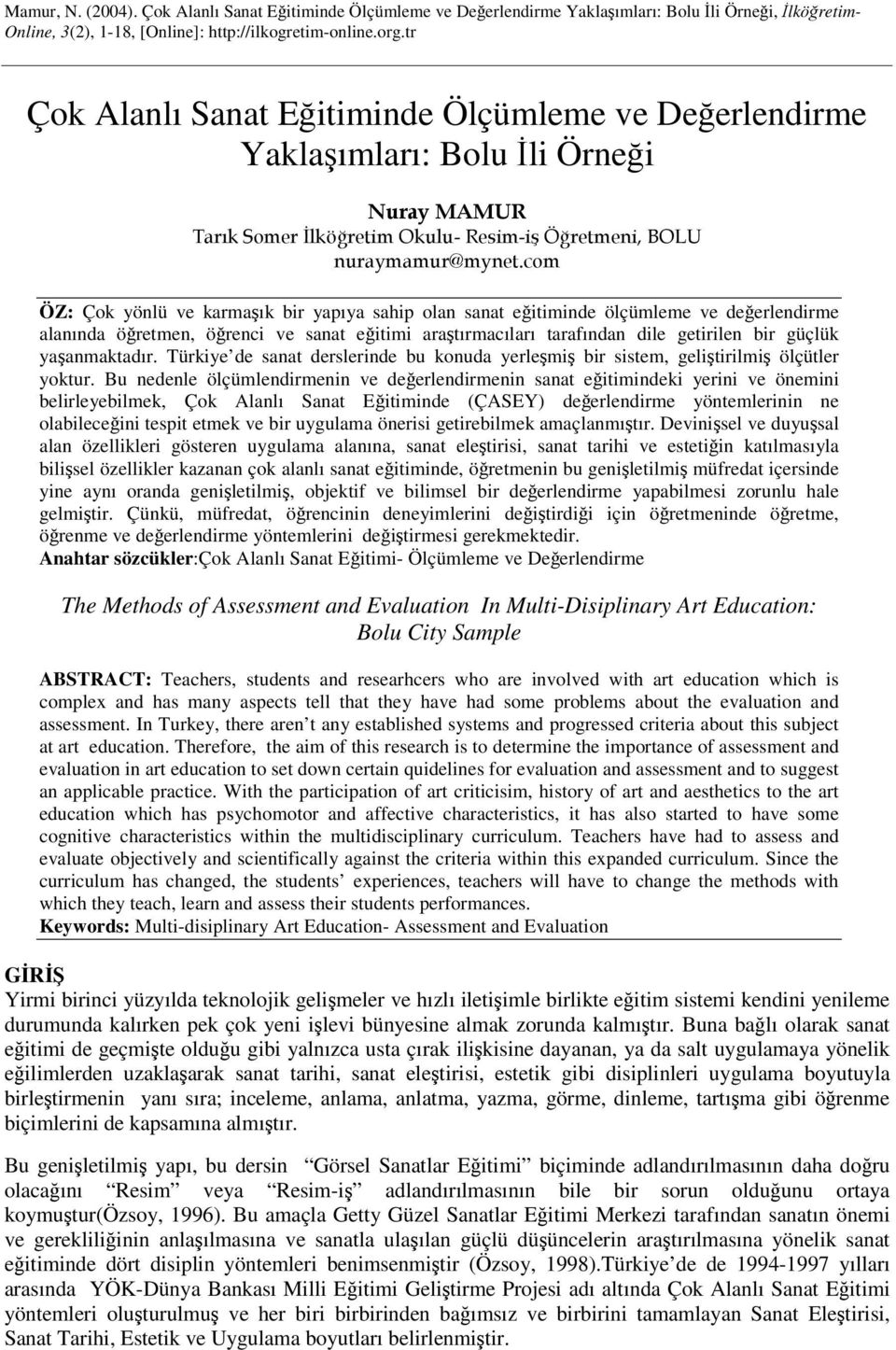 sanat eitimi aratırmacıları tarafından dile getirilen bir güçlük yaanmaktadır. Türkiye de sanat derslerinde bu konuda yerlemi bir sistem, gelitirilmi ölçütler yoktur.