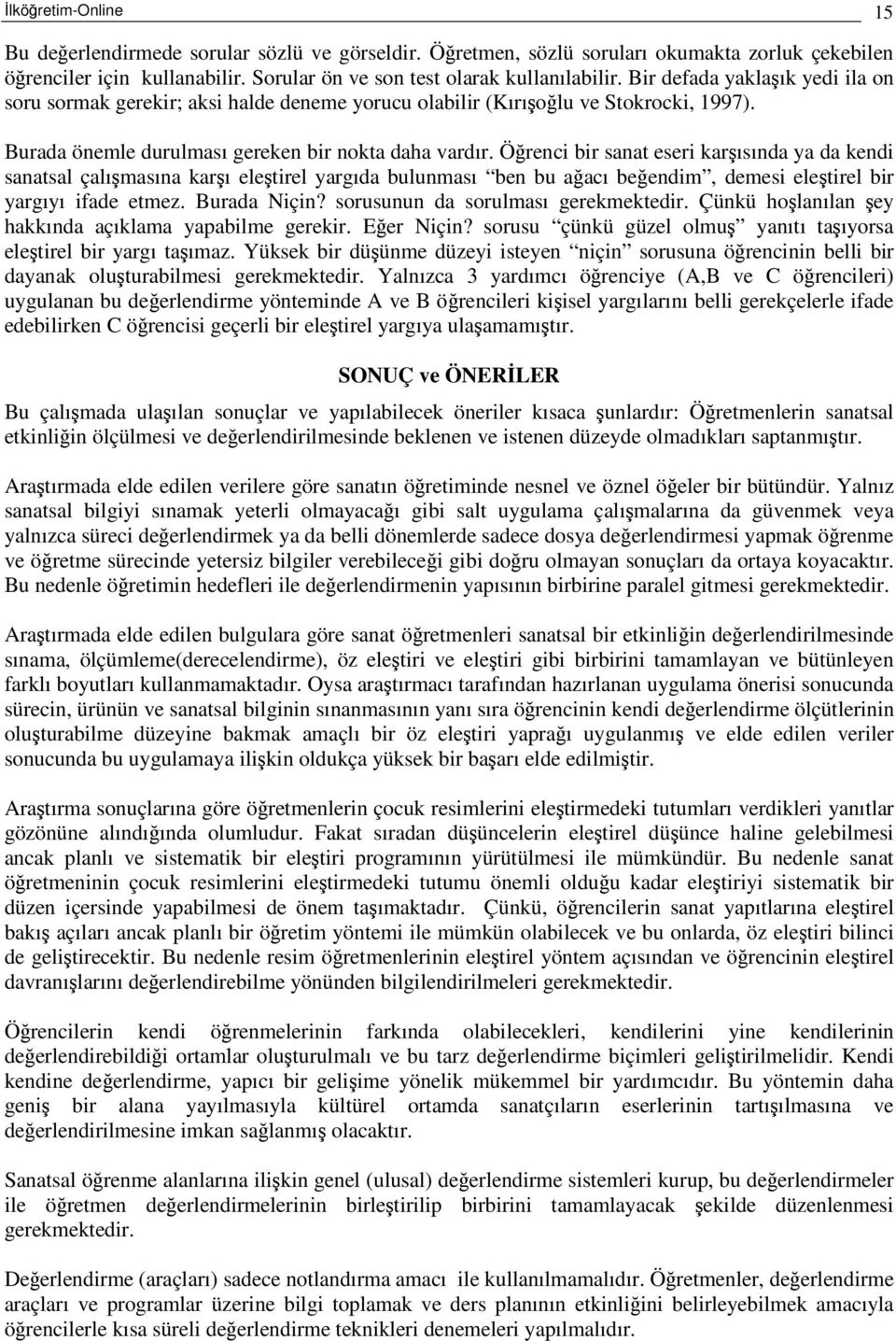 Örenci bir sanat eseri karısında ya da kendi sanatsal çalımasına karı eletirel yargıda bulunması ben bu aacı beendim, demesi eletirel bir yargıyı ifade etmez. Burada Niçin?