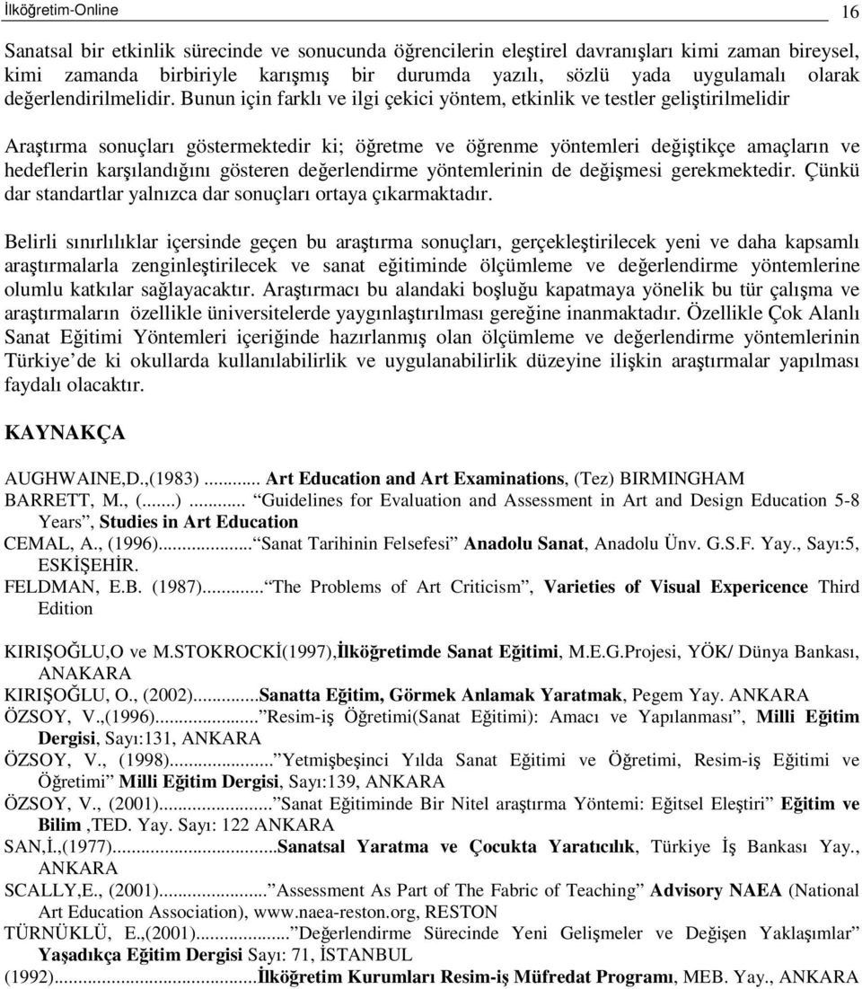 Bunun için farklı ve ilgi çekici yöntem, etkinlik ve testler gelitirilmelidir Aratırma sonuçları göstermektedir ki; öretme ve örenme yöntemleri deitikçe amaçların ve hedeflerin karılandıını gösteren