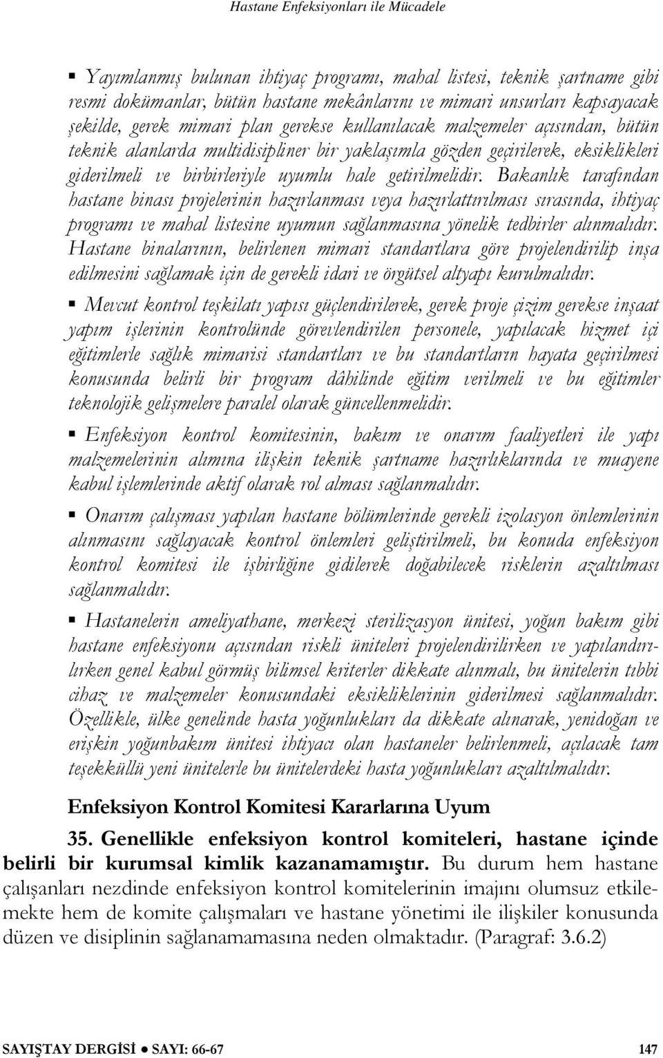 Bakanlık tarafından hastane binası projelerinin hazırlanması veya hazırlattırılması sırasında, ihtiyaç programı ve mahal listesine uyumun sağlanmasına yönelik tedbirler alınmalıdır.