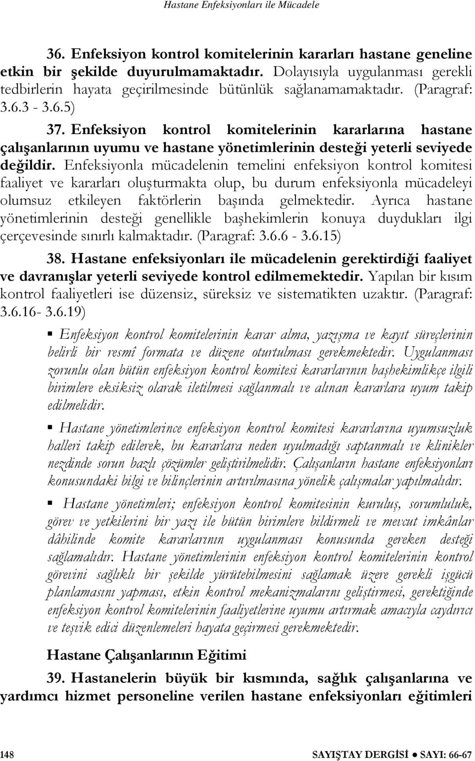 Enfeksiyonla mücadelenin temelini enfeksiyon kontrol komitesi faaliyet ve kararları oluşturmakta olup, bu durum enfeksiyonla mücadeleyi olumsuz etkileyen faktörlerin başında gelmektedir.