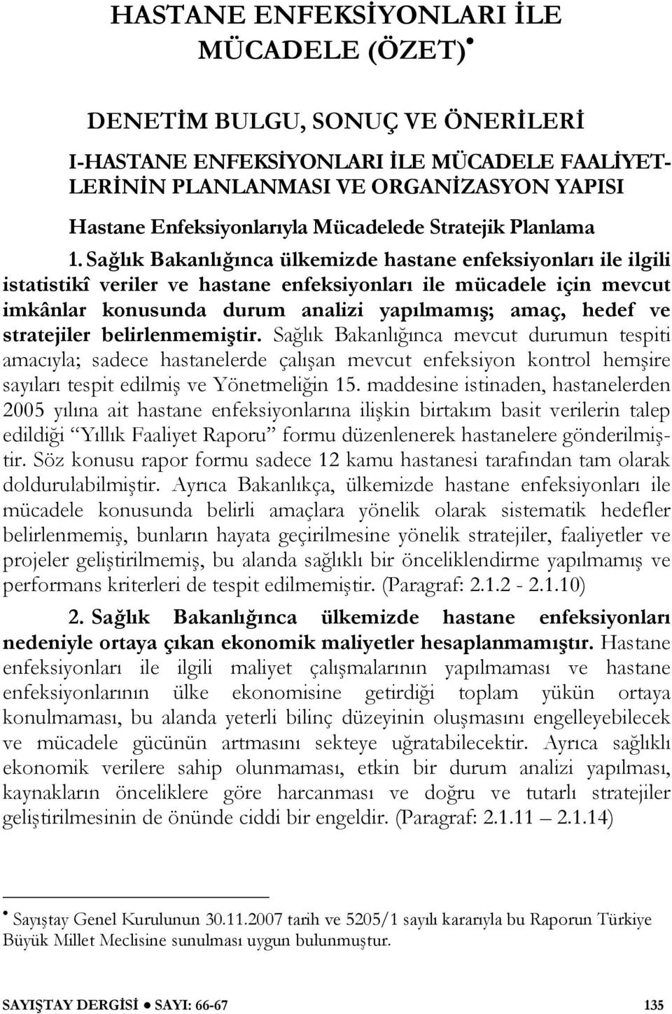 Sağlık Bakanlığınca ülkemizde hastane enfeksiyonları ile ilgili istatistikî veriler ve hastane enfeksiyonları ile mücadele için mevcut imkânlar konusunda durum analizi yapılmamış; amaç, hedef ve