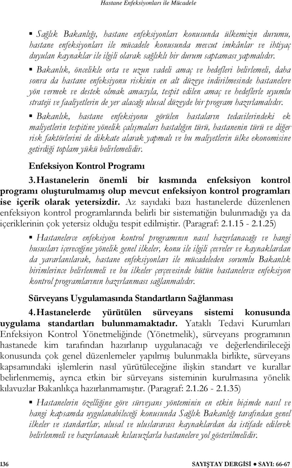 Bakanlık, öncelikle orta ve uzun vadeli amaç ve hedefleri belirlemeli, daha sonra da hastane enfeksiyonu riskinin en alt düzeye indirilmesinde hastanelere yön vermek ve destek olmak amacıyla, tespit