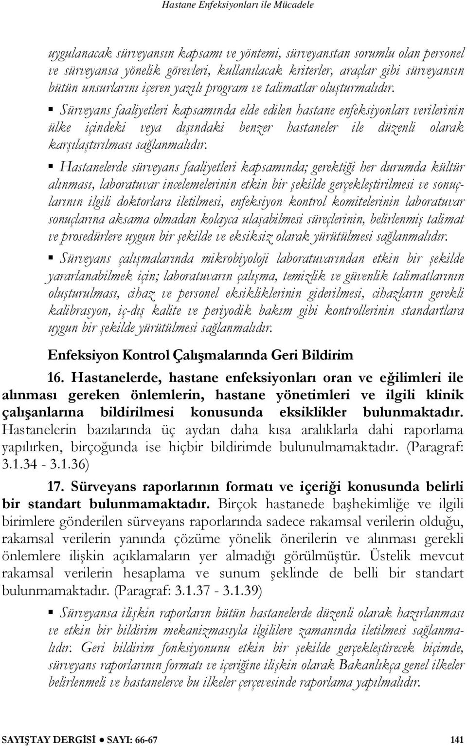 Sürveyans faaliyetleri kapsamında elde edilen hastane enfeksiyonları verilerinin ülke içindeki veya dışındaki benzer hastaneler ile düzenli olarak karşılaştırılması sağlanmalıdır.