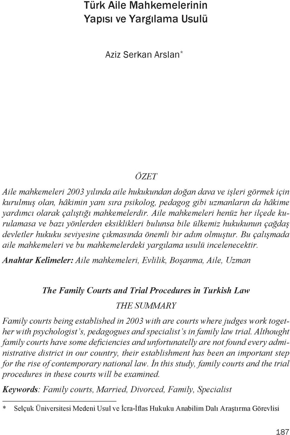 Aile mahkemeleri henüz her ilçede kurulamasa ve bazı yönlerden eksiklikleri bulunsa bile ülkemiz hukukunun çağdaş devletler hukuku seviyesine çıkmasında önemli bir adım olmuştur.