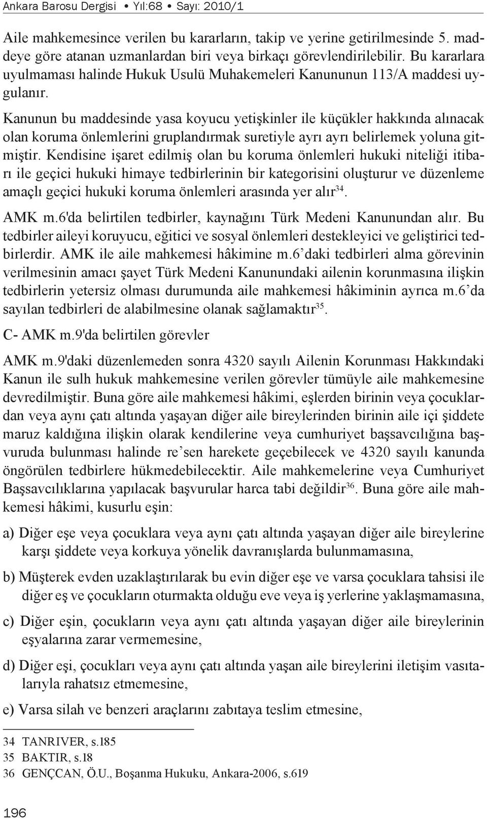 Kanunun bu maddesinde yasa koyucu yetişkinler ile küçükler hakkında alınacak olan koruma önlemlerini gruplandırmak suretiyle ayrı ayrı belirlemek yoluna gitmiştir.