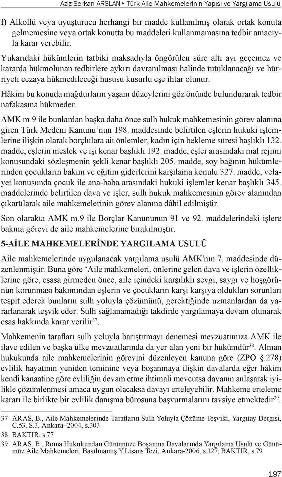 Yukarıdaki hükümlerin tatbiki maksadıyla öngörülen süre altı ayı geçemez ve kararda hükmolunan tedbirlere aykırı davranılması halinde tutuklanacağı ve hürriyeti cezaya hükmedileceği hususu kusurlu