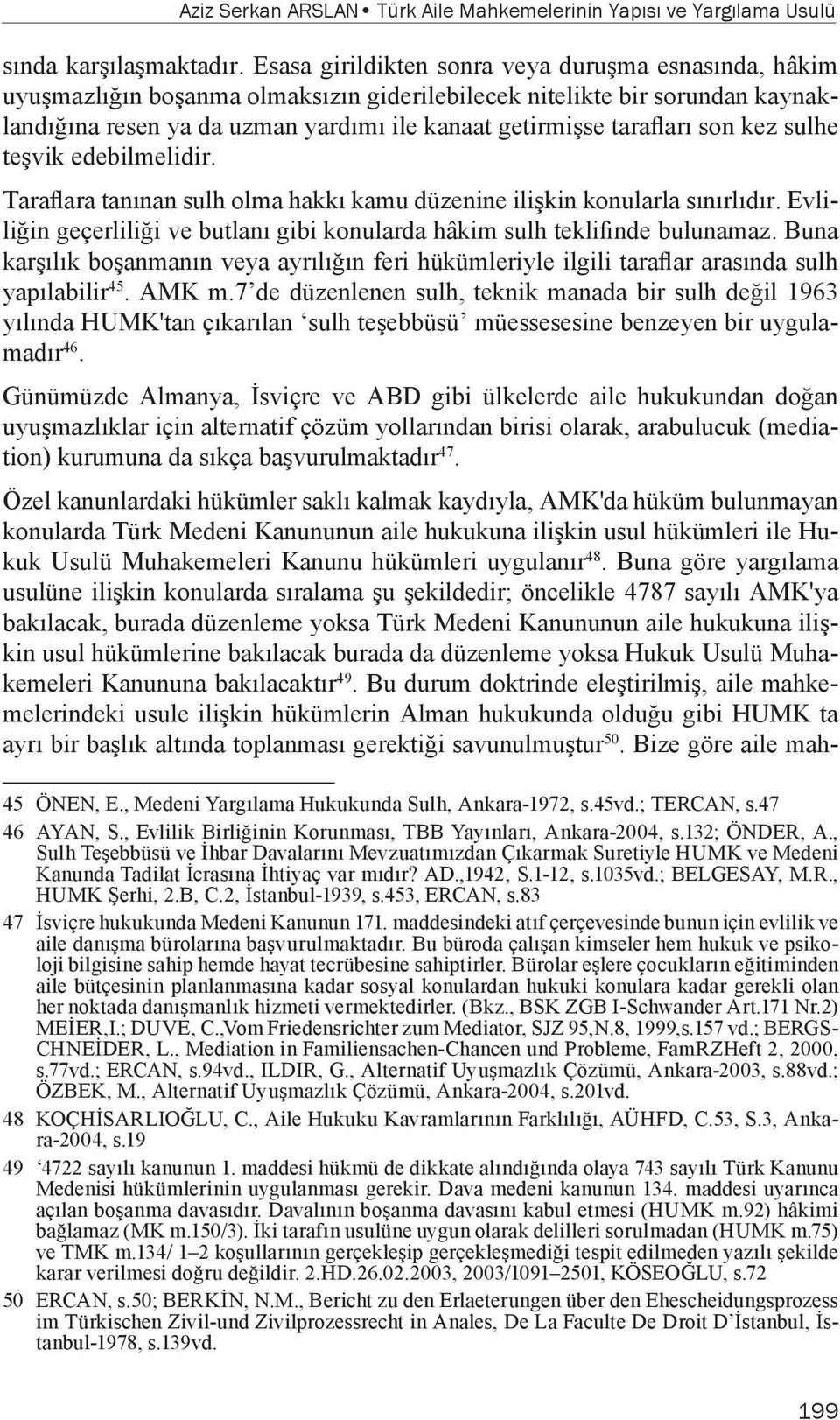 son kez sulhe teşvik edebilmelidir. Taraflara tanınan sulh olma hakkı kamu düzenine ilişkin konularla sınırlıdır. Evliliğin geçerliliği ve butlanı gibi konularda hâkim sulh teklifinde bulunamaz.