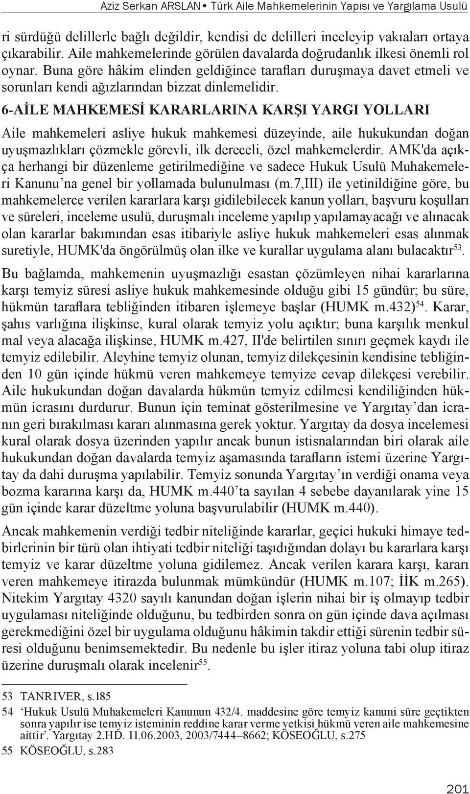 6-AİLE MAHKEMESİ KARARLARINA KARŞI YARGI YOLLARI Aile mahkemeleri asliye hukuk mahkemesi düzeyinde, aile hukukundan doğan uyuşmazlıkları çözmekle görevli, ilk dereceli, özel mahkemelerdir.