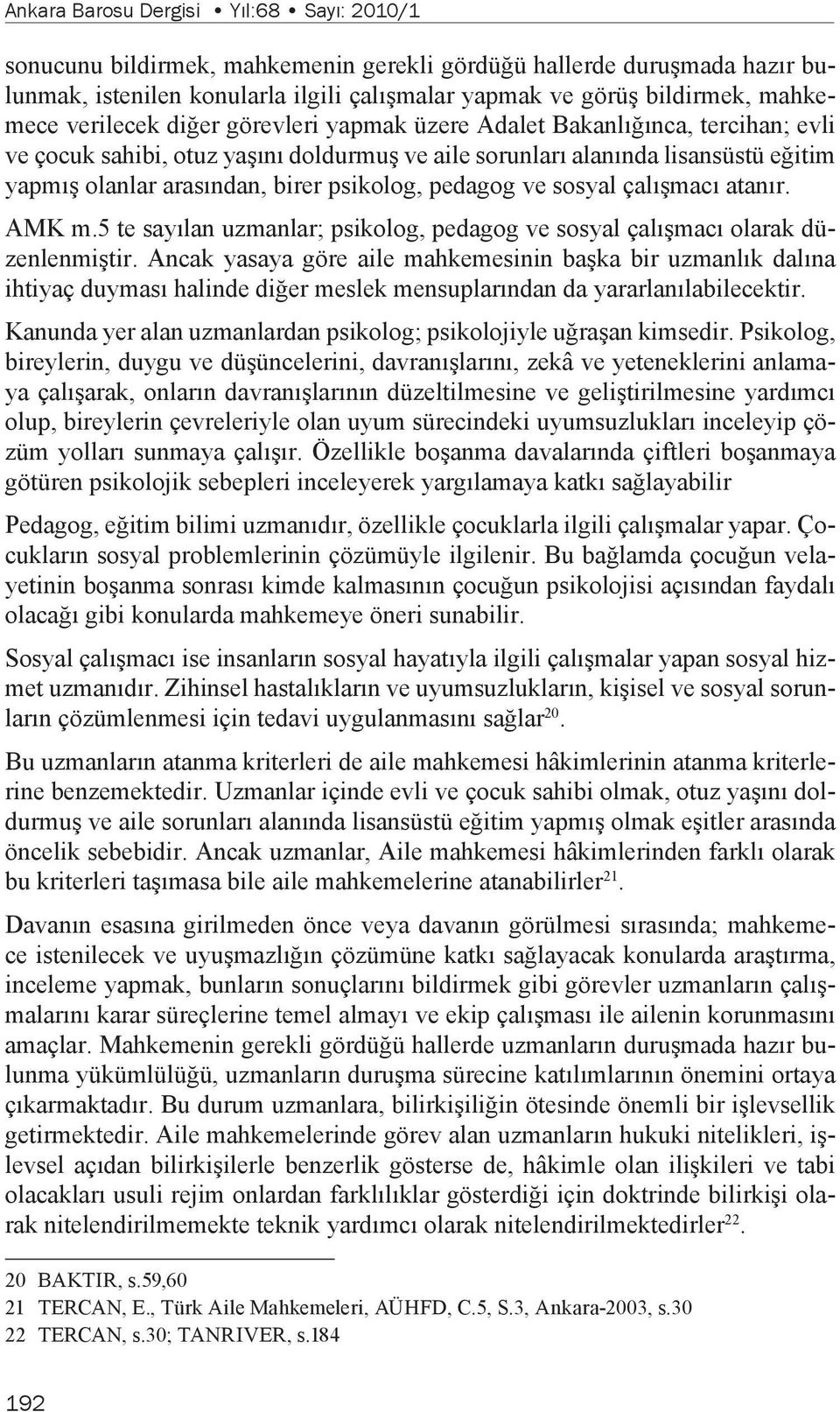 psikolog, pedagog ve sosyal çalışmacı atanır. AMK m.5 te sayılan uzmanlar; psikolog, pedagog ve sosyal çalışmacı olarak düzenlenmiştir.