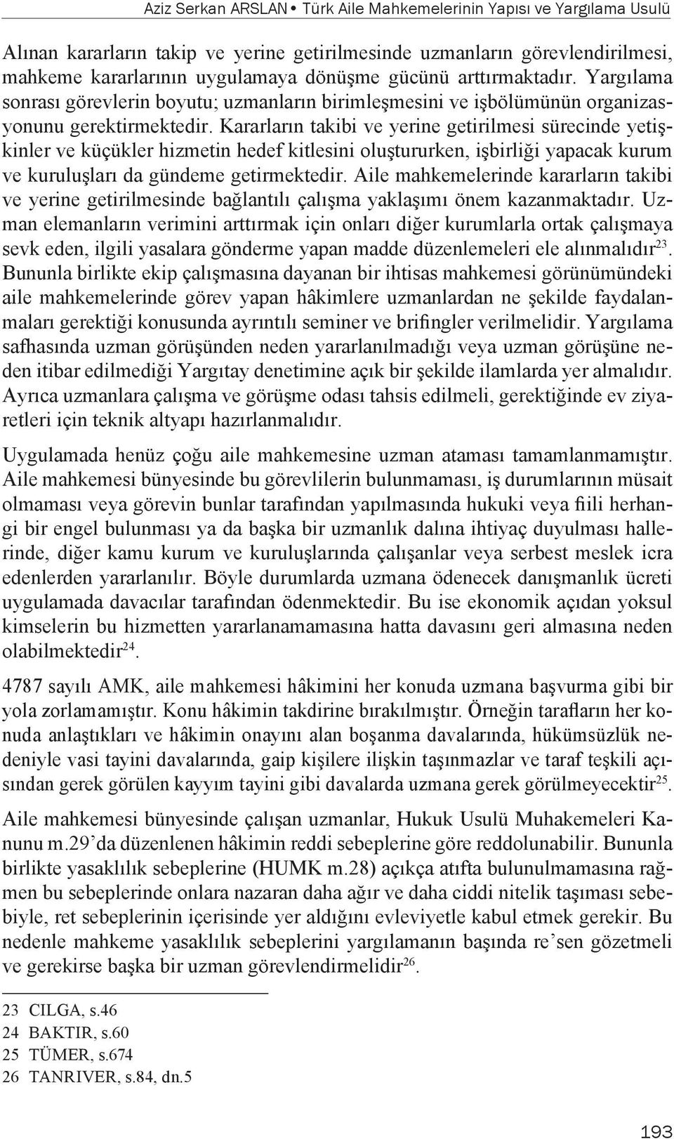 Kararların takibi ve yerine getirilmesi sürecinde yetişkinler ve küçükler hizmetin hedef kitlesini oluştururken, işbirliği yapacak kurum ve kuruluşları da gündeme getirmektedir.