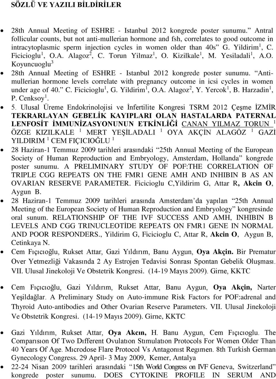 Torun Yilmaz 1, O. Kizilkale 1, M. Yesiladali 1, A.O. Koyuncuoglu 3 28th Annual Meeting of ESHRE - Istanbul 2012 kongrede poster sunumu.