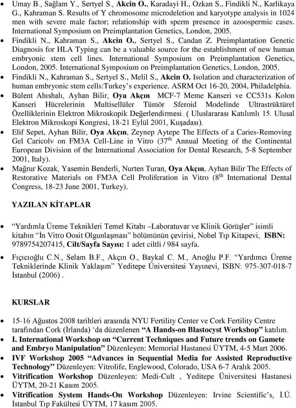 International Symposium on Preimplantation Genetics, London, 2005. Findikli N., Kahraman S., Akcin O., Sertyel S., Candan Z.