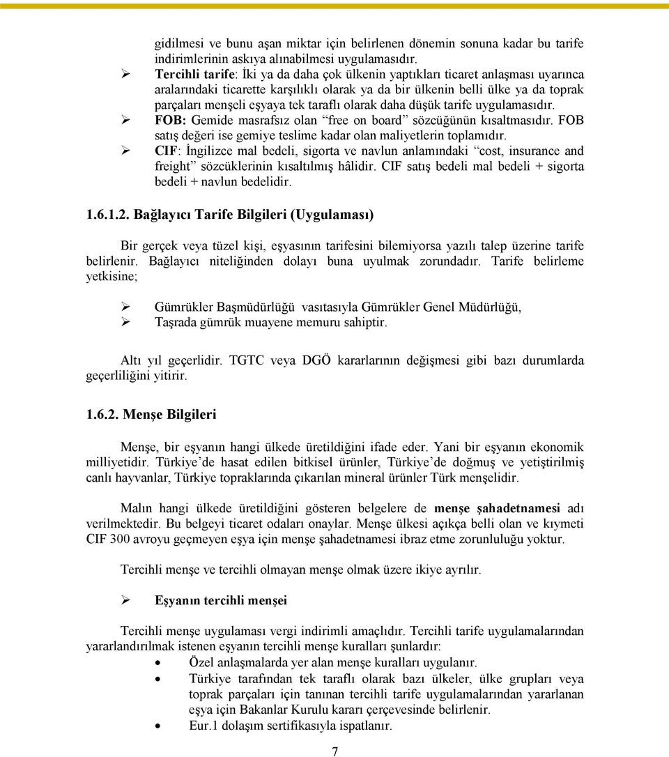 taraflı olarak daha düşük tarife uygulamasıdır. FOB: Gemide masrafsız olan free on board sözcüğünün kısaltmasıdır. FOB satış değeri ise gemiye teslime kadar olan maliyetlerin toplamıdır.