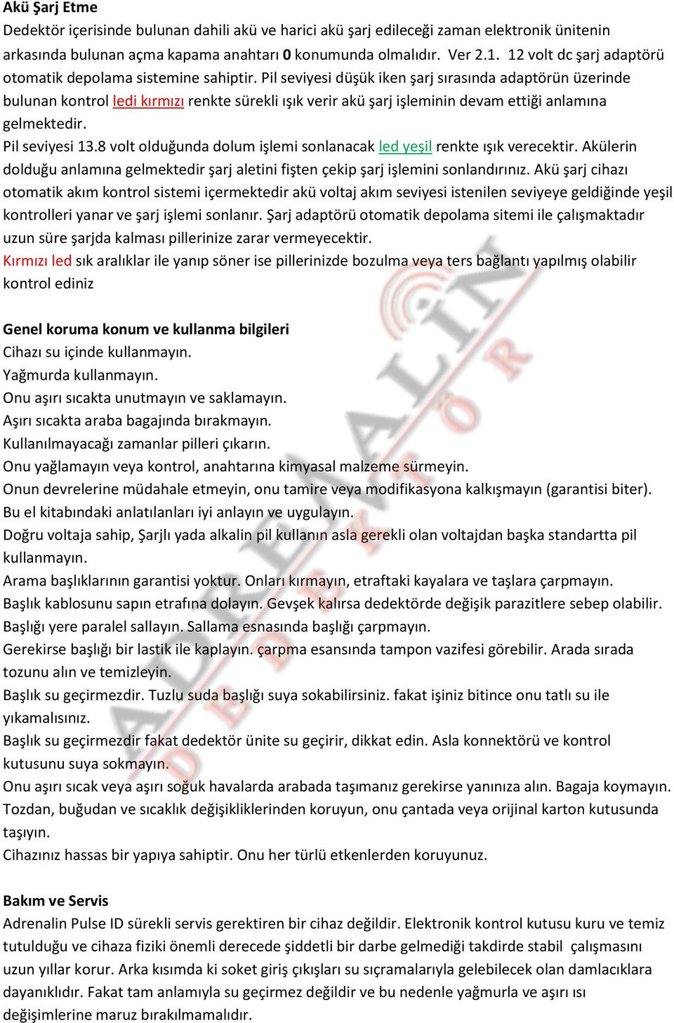 Pil seviyesi düşük iken şarj sırasında adaptörün üzerinde bulunan kontrol ledi kırmızı renkte sürekli ışık verir akü şarj işleminin devam ettiği anlamına gelmektedir. Pil seviyesi 13.