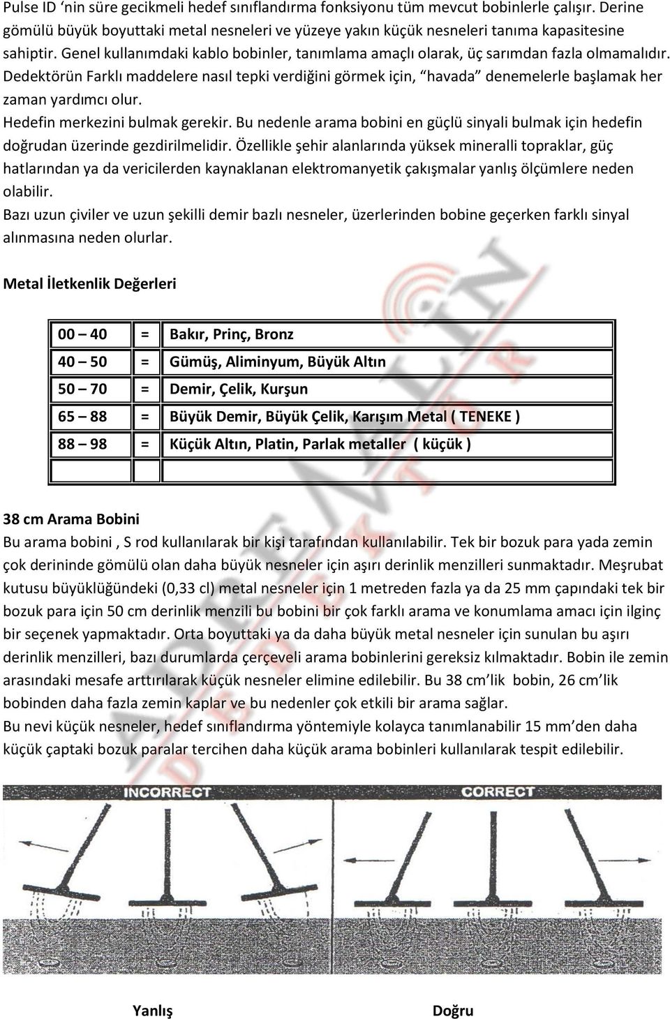 Dedektörün Farklı maddelere nasıl tepki verdiğini görmek için, havada denemelerle başlamak her zaman yardımcı olur. Hedefin merkezini bulmak gerekir.