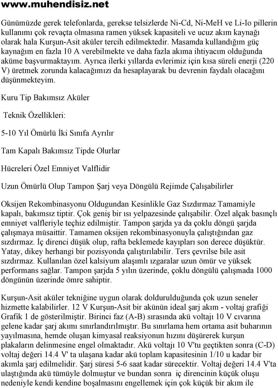 Ayrıca ilerki yıllarda evlerimiz için kısa süreli enerji (220 V) üretmek zorunda kalacağımızı da hesaplayarak bu devrenin faydalı olacağını düşünmekteyim.