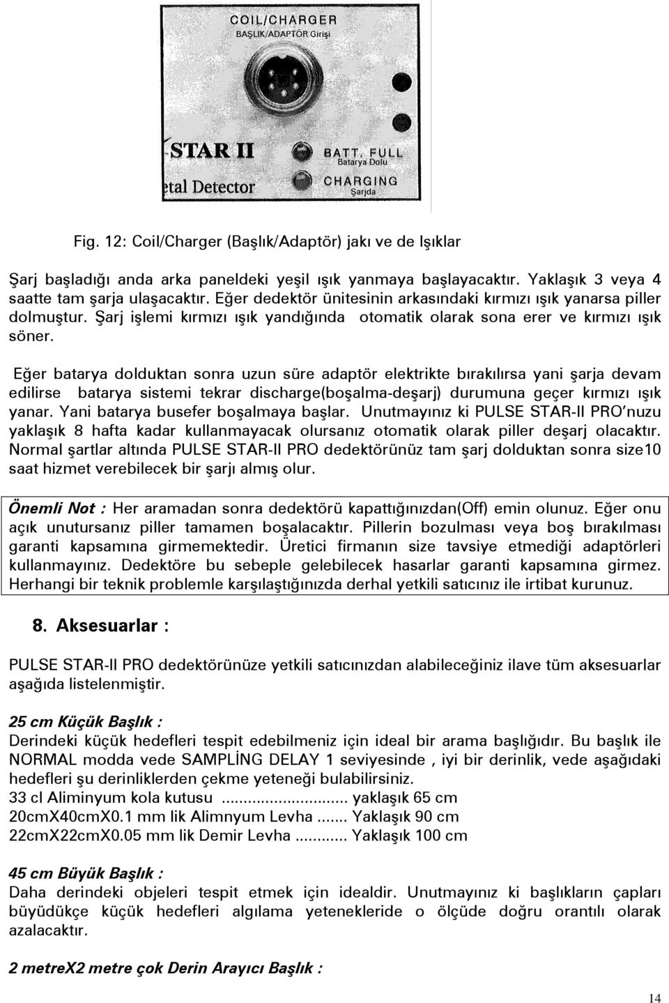 Eğer batarya dolduktan sonra uzun süre adaptör elektrikte bırakılırsa yani şarja devam edilirse batarya sistemi tekrar discharge(boşalma-deşarj) durumuna geçer kırmızı ışık yanar.