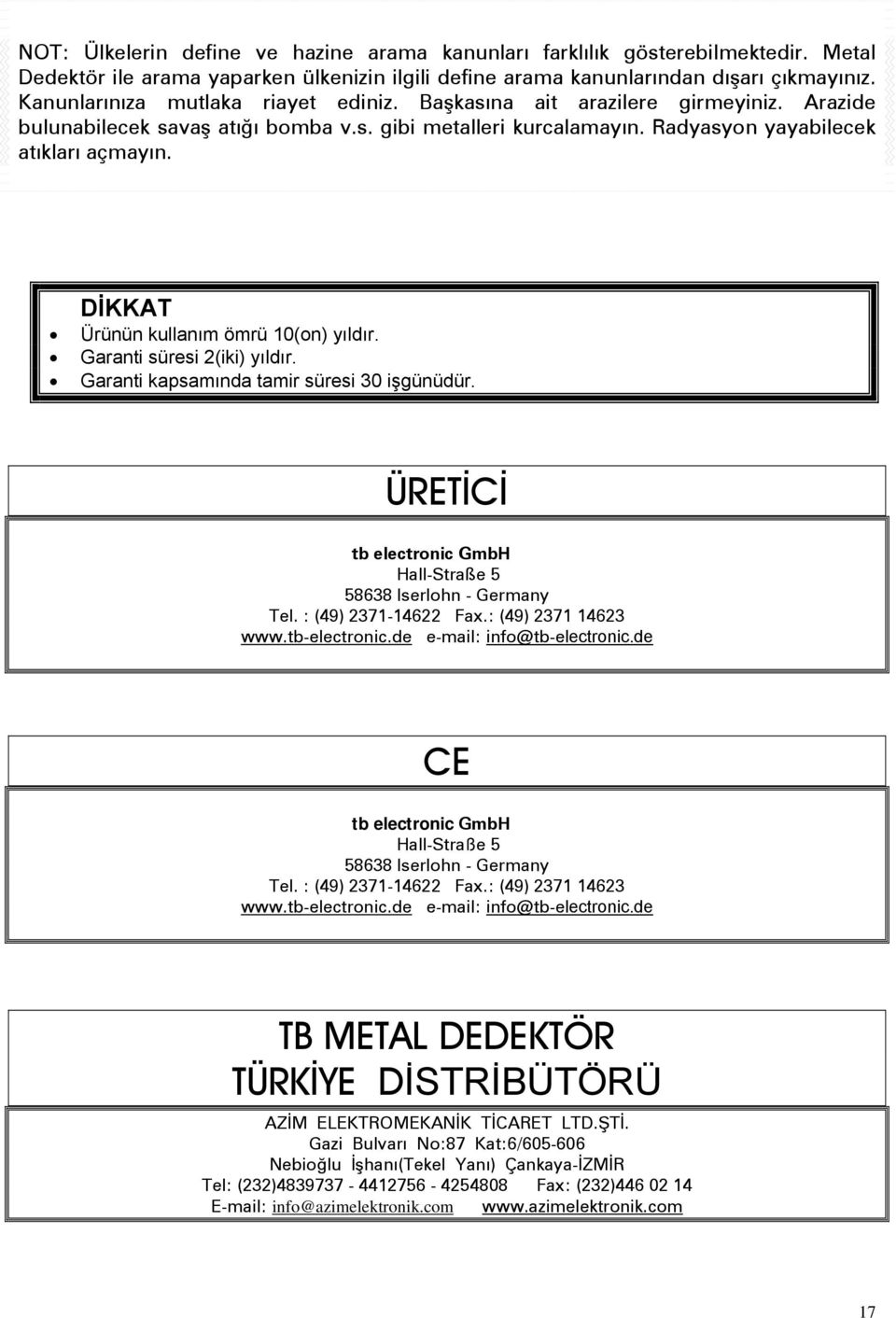 DİKKAT Ürünün kullanım ömrü 10(on) yıldır. Garanti süresi 2(iki) yıldır. Garanti kapsamında tamir süresi 30 işgünüdür. ÜRETİCİ tb electronic GmbH Hall-Straße 5 58638 Iserlohn - Germany Tel.