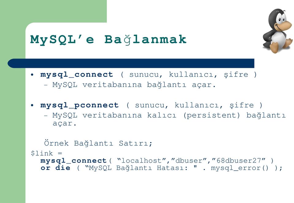 mysql_pconnect ( sunucu, kullanıc ı, şifre ) MySQL veritabanına kalıc ı