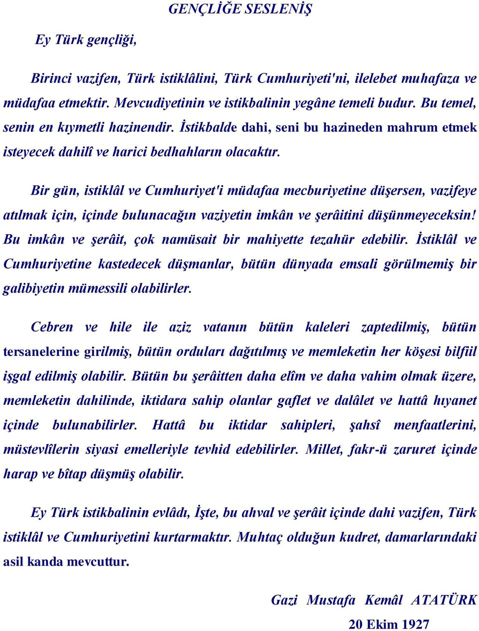 Bir gün, istiklâl ve Cumhuriyet'i müdafaa mecburiyetine düşersen, vazifeye atılmak için, içinde bulunacağın vaziyetin imkân ve şerâitini düşünmeyeceksin!