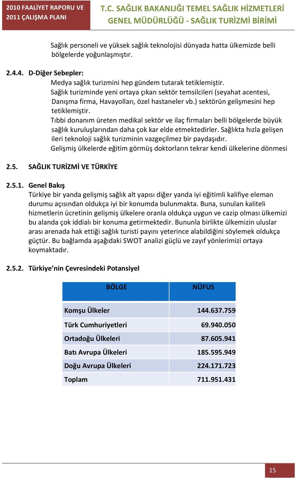 Tıbbi donanım üreten medikal sektör ve ilaç firmaları belli bölgelerde büyük sağlık kuruluşlarından daha çok kar elde etmektedirler.