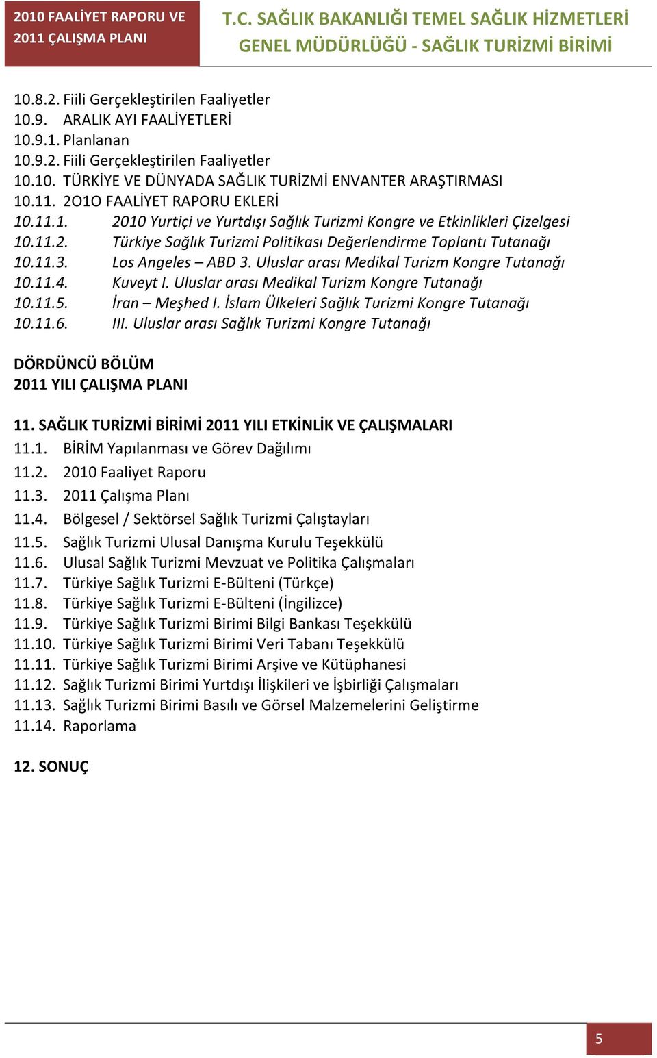 Los Angeles ABD 3. Uluslar arası Medikal Turizm Kongre Tutanağı 10.11.4. Kuveyt I. Uluslar arası Medikal Turizm Kongre Tutanağı 10.11.5. İran Meşhed I.