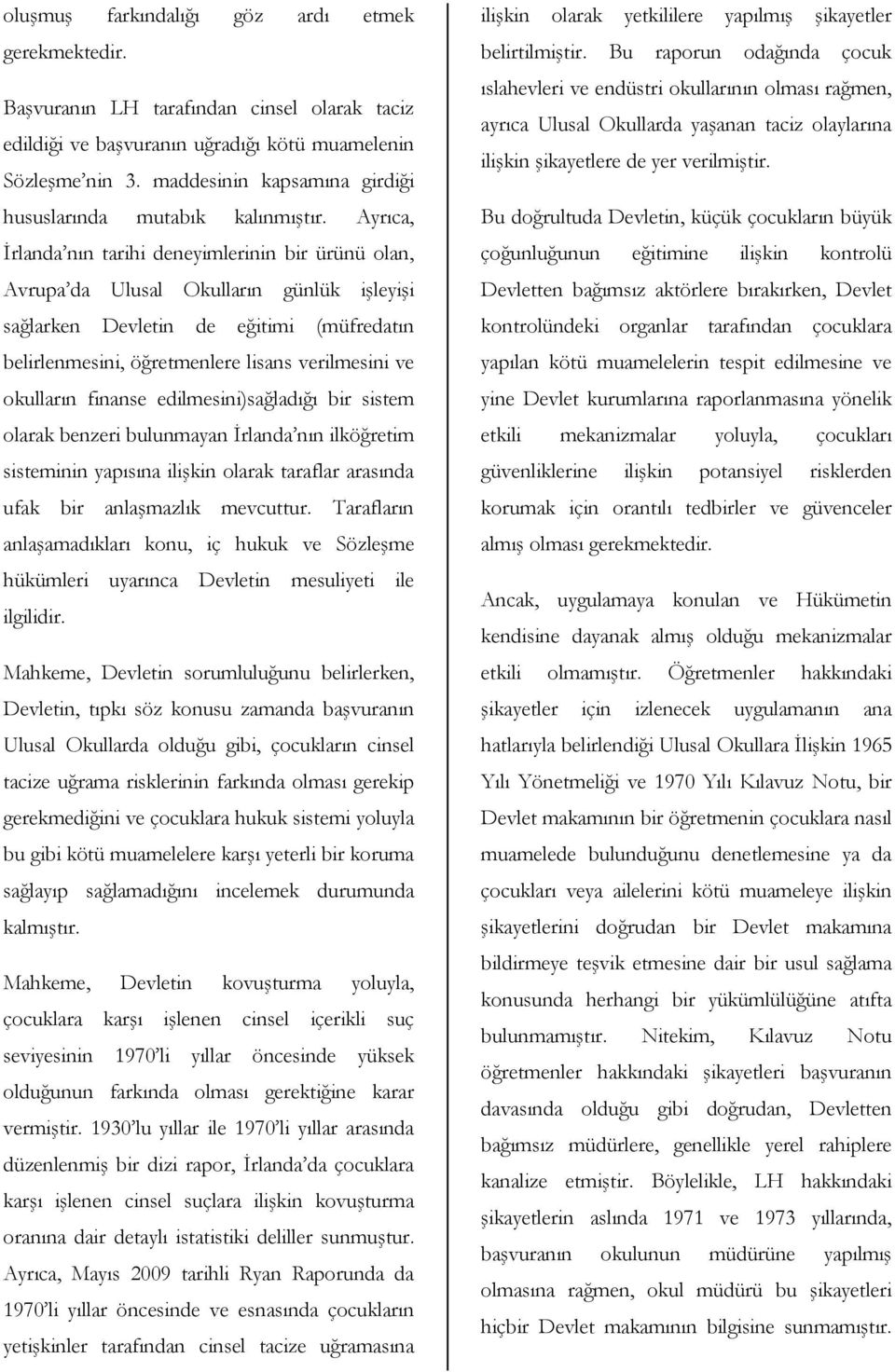 Ayrıca, İrlanda nın tarihi deneyimlerinin bir ürünü olan, Avrupa da Ulusal Okulların günlük işleyişi sağlarken Devletin de eğitimi (müfredatın belirlenmesini, öğretmenlere lisans verilmesini ve