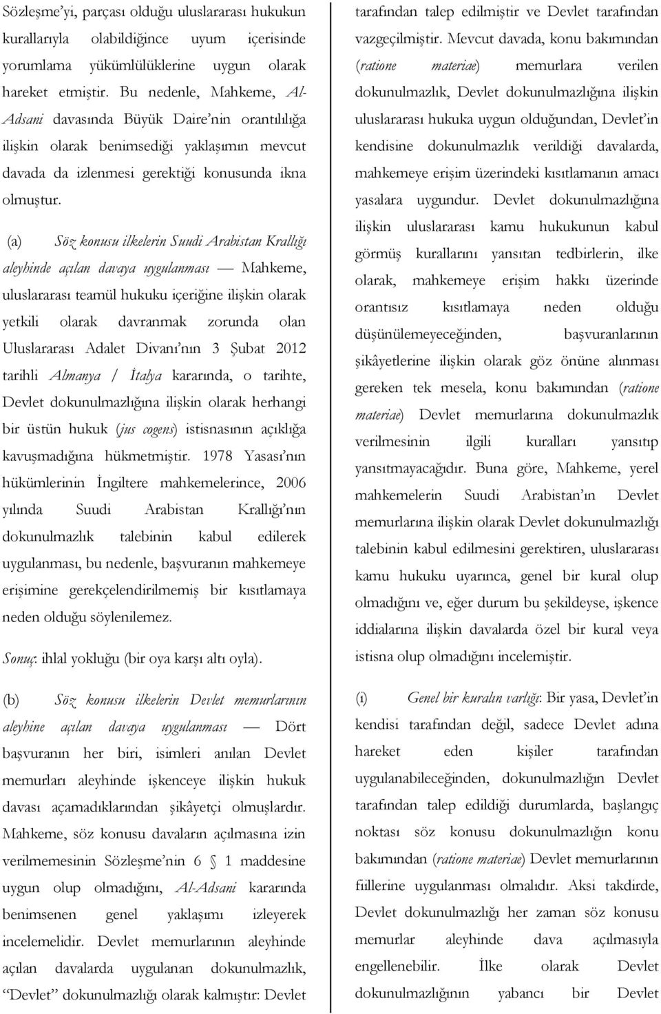 (a) Söz konusu ilkelerin Suudi Arabistan Krallığı aleyhinde açılan davaya uygulanması Mahkeme, uluslararası teamül hukuku içeriğine ilişkin olarak yetkili olarak davranmak zorunda olan Uluslararası