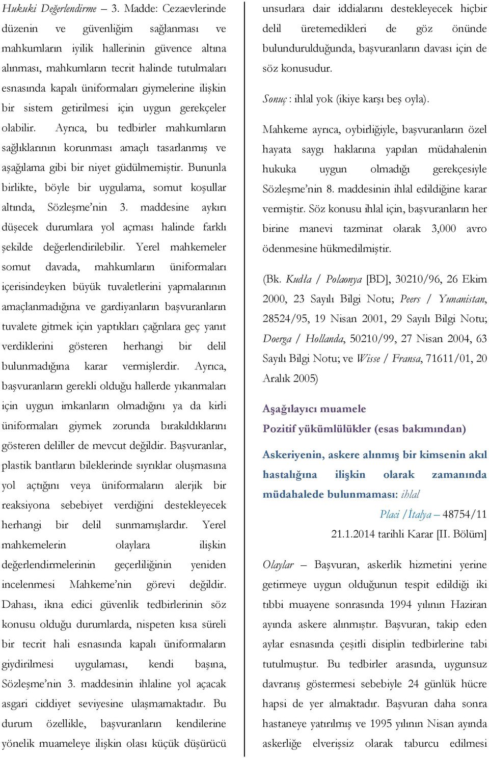 ilişkin bir sistem getirilmesi için uygun gerekçeler olabilir. Ayrıca, bu tedbirler mahkumların sağlıklarının korunması amaçlı tasarlanmış ve aşağılama gibi bir niyet güdülmemiştir.