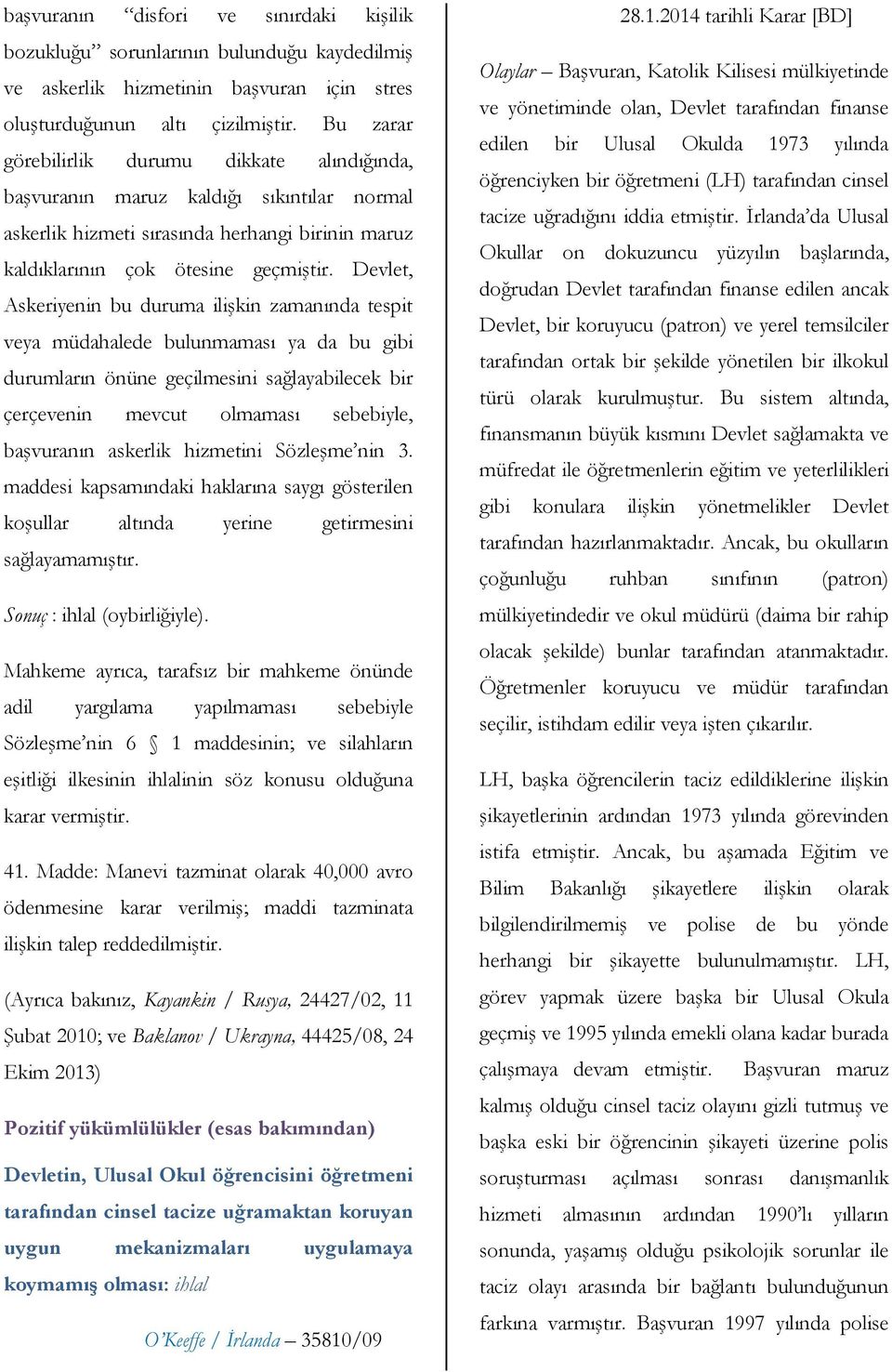 Devlet, Askeriyenin bu duruma ilişkin zamanında tespit veya müdahalede bulunmaması ya da bu gibi durumların önüne geçilmesini sağlayabilecek bir çerçevenin mevcut olmaması sebebiyle, başvuranın