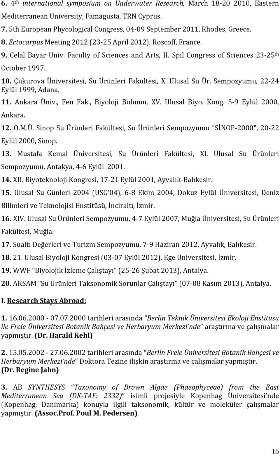 Spil Congress of Sciences 23-25 th October 1997. 10. Çukurova Üniversitesi, Su Ürünleri Fakültesi, X. Ulusal Su Ür. Sempozyumu, 22-24 Eylül 1999, Adana. 11. Ankara Üniv., Fen Fak.