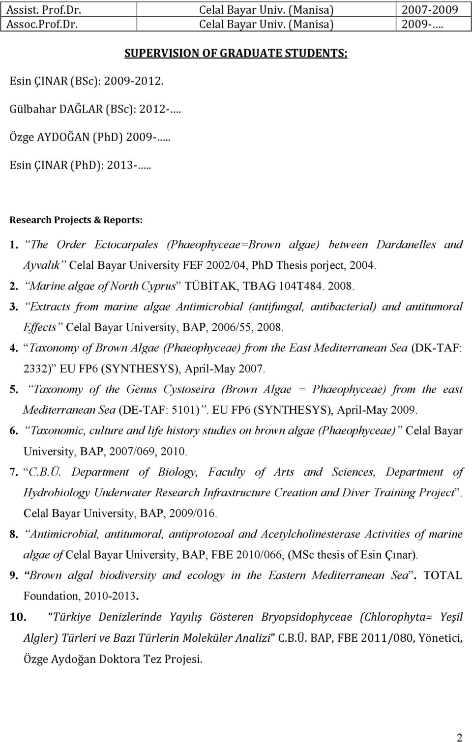 The Order Ectocarpales (Phaeophyceae=Brown algae) between Dardanelles and Ayvalık Celal Bayar University FEF 2002/04, PhD Thesis porject, 2004. 2. Marine algae of North Cyprus TÜBĐTAK, TBAG 104T484.