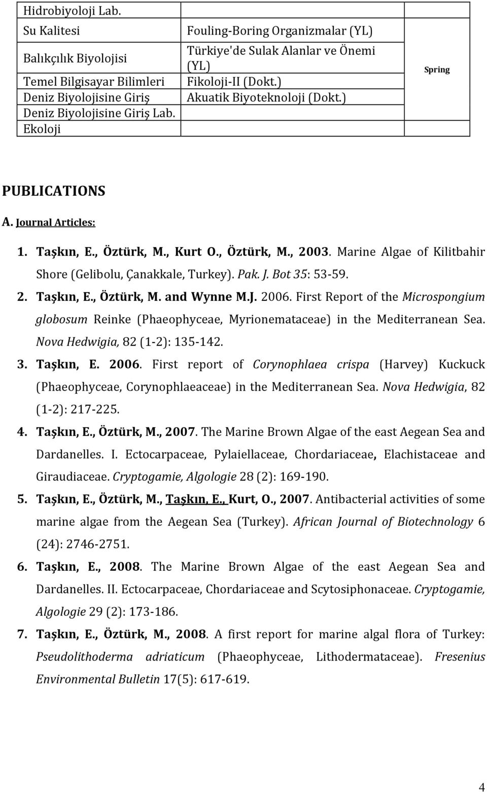 Marine Algae of Kilitbahir Shore (Gelibolu, Çanakkale, Turkey). Pak. J. Bot 35: 53-59. 2. Taşkın, E., Öztürk, M. and Wynne M.J. 2006.